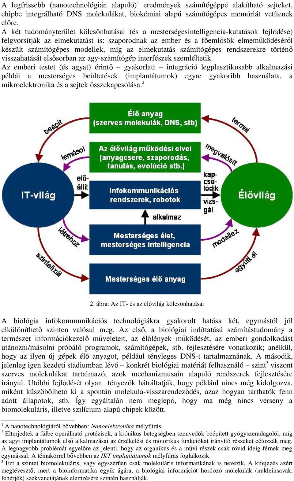 részeket célozzák meg. A legnagyobb problémát egyelőre az jelenti, hogy az organikus és a művi részek csak rövid ideig férnek meg egymással.