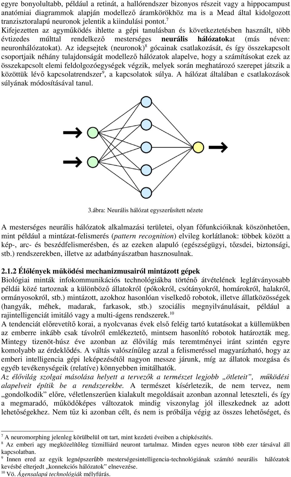 7 Kifejezetten az agyműködés ihlette a gépi tanulásban és következtetésben használt, több évtizedes múlttal rendelkező mesterséges neurális hálózatokat (más néven: neuronhálózatokat).