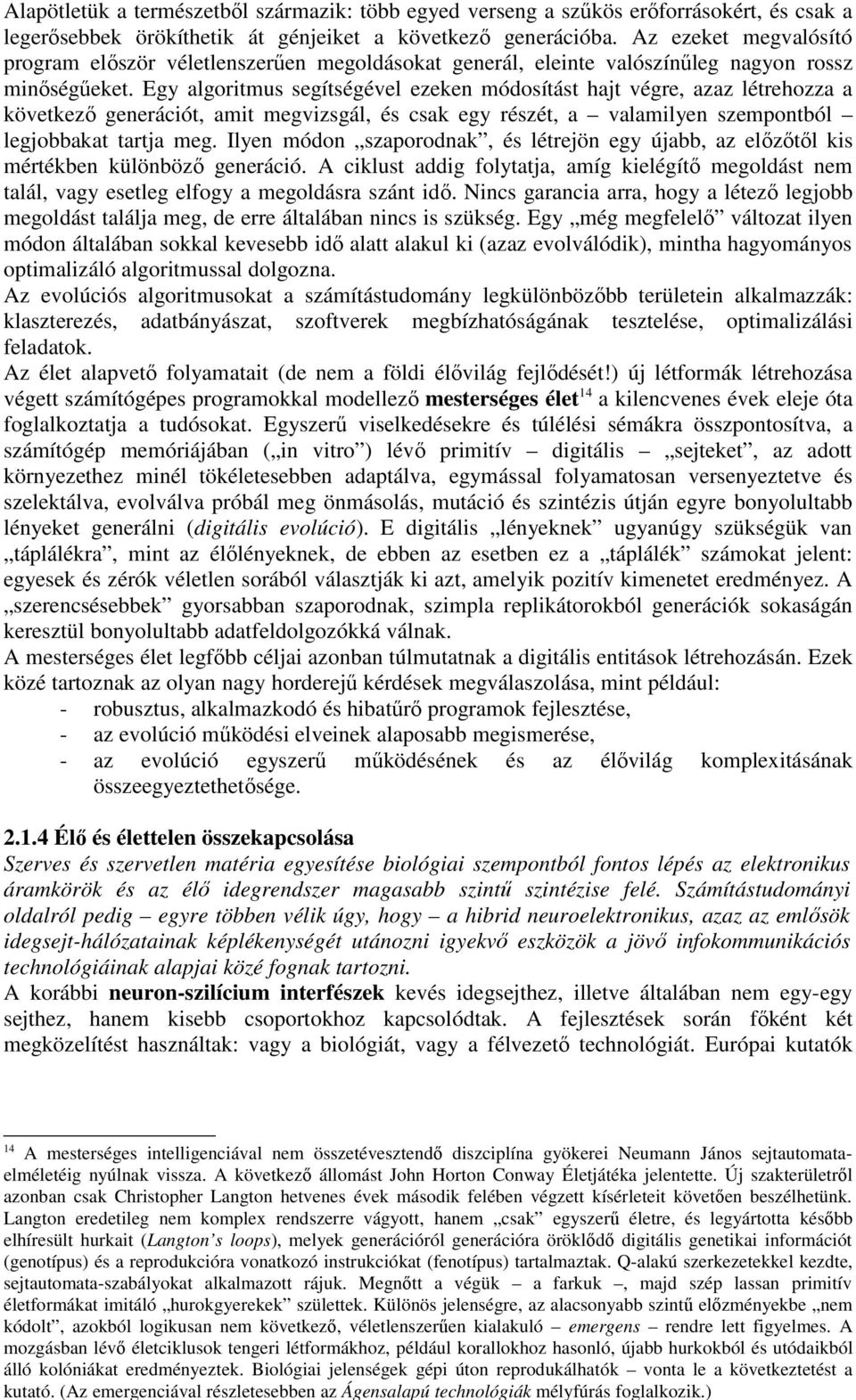 Langton eredetileg nem komplex rendszerre vágyott, hanem csak egyszerű életre, és legyártotta később elhíresült hurkait (Langton s loops), melyek generációról generációra öröklődő digitális genetikai