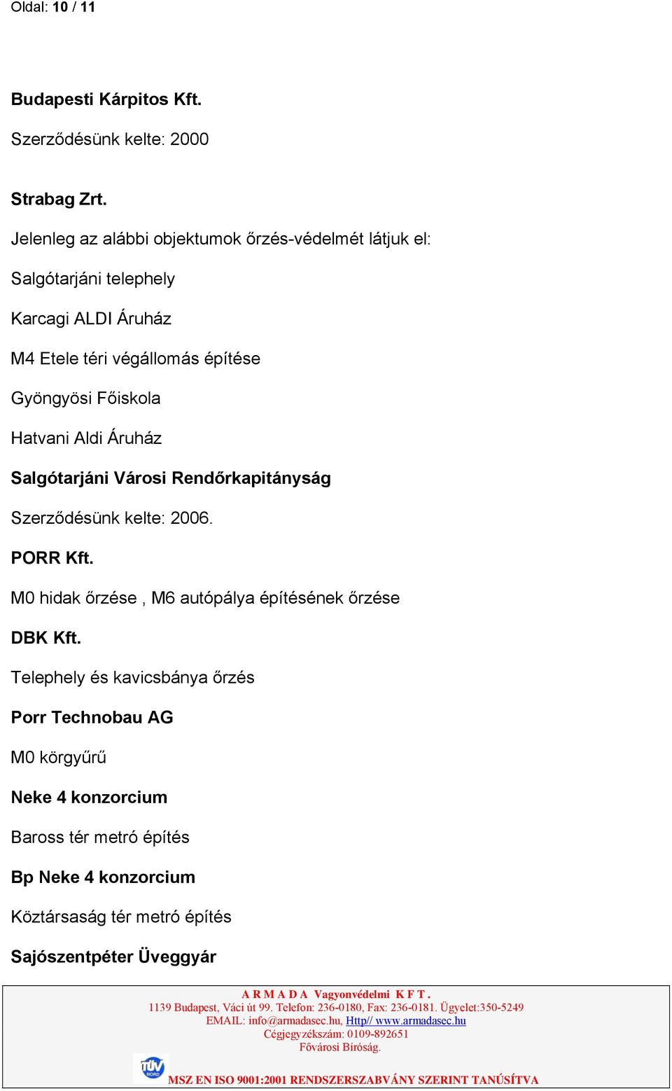 Gyöngyösi Főiskola Hatvani Aldi Áruház Salgótarjáni Városi Rendőrkapitányság Szerződésünk kelte: 2006. PORR Kft.