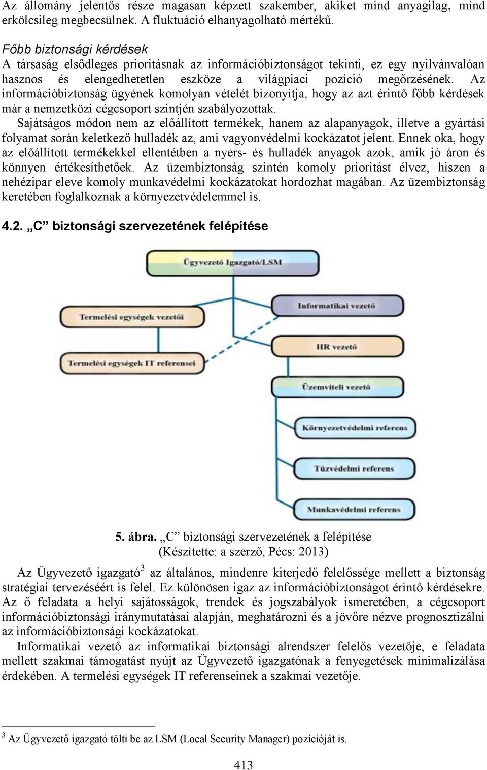 Az információbiztonság ügyének komolyan vételét bizonyítja, hogy az azt érintő főbb kérdések már a nemzetközi cégcsoport szintjén szabályozottak.