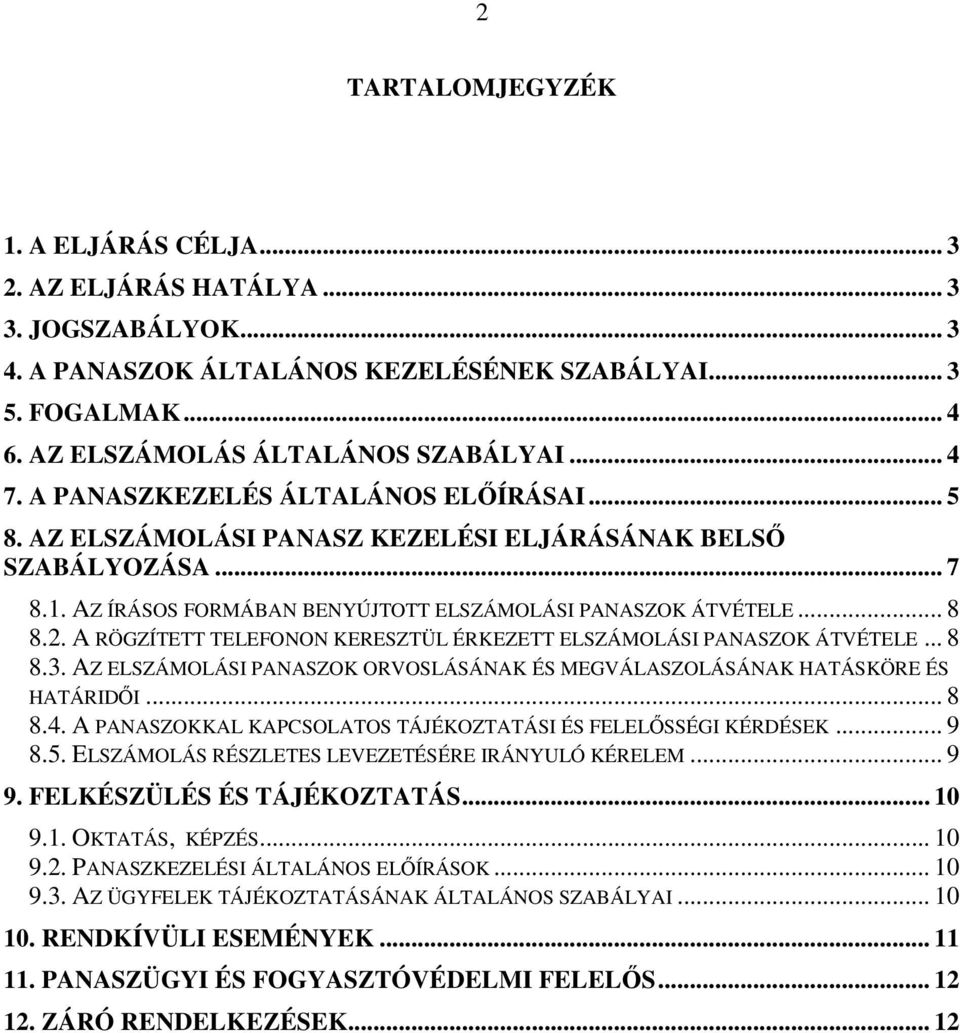 A RÖGZÍTETT TELEFONON KERESZTÜL ÉRKEZETT ELSZÁMOLÁSI PANASZOK ÁTVÉTELE... 8 8.3. AZ ELSZÁMOLÁSI PANASZOK ORVOSLÁSÁNAK ÉS MEGVÁLASZOLÁSÁNAK HATÁSKÖRE ÉS HATÁRIDŐI... 8 8.4.