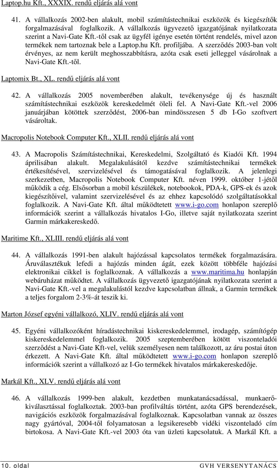 A szerzıdés 2003-ban volt érvényes, az nem került meghosszabbításra, azóta csak eseti jelleggel vásárolnak a Navi-Gate Kft.-tıl. Laptomix Bt., XL. rendő eljárás alá vont 42.