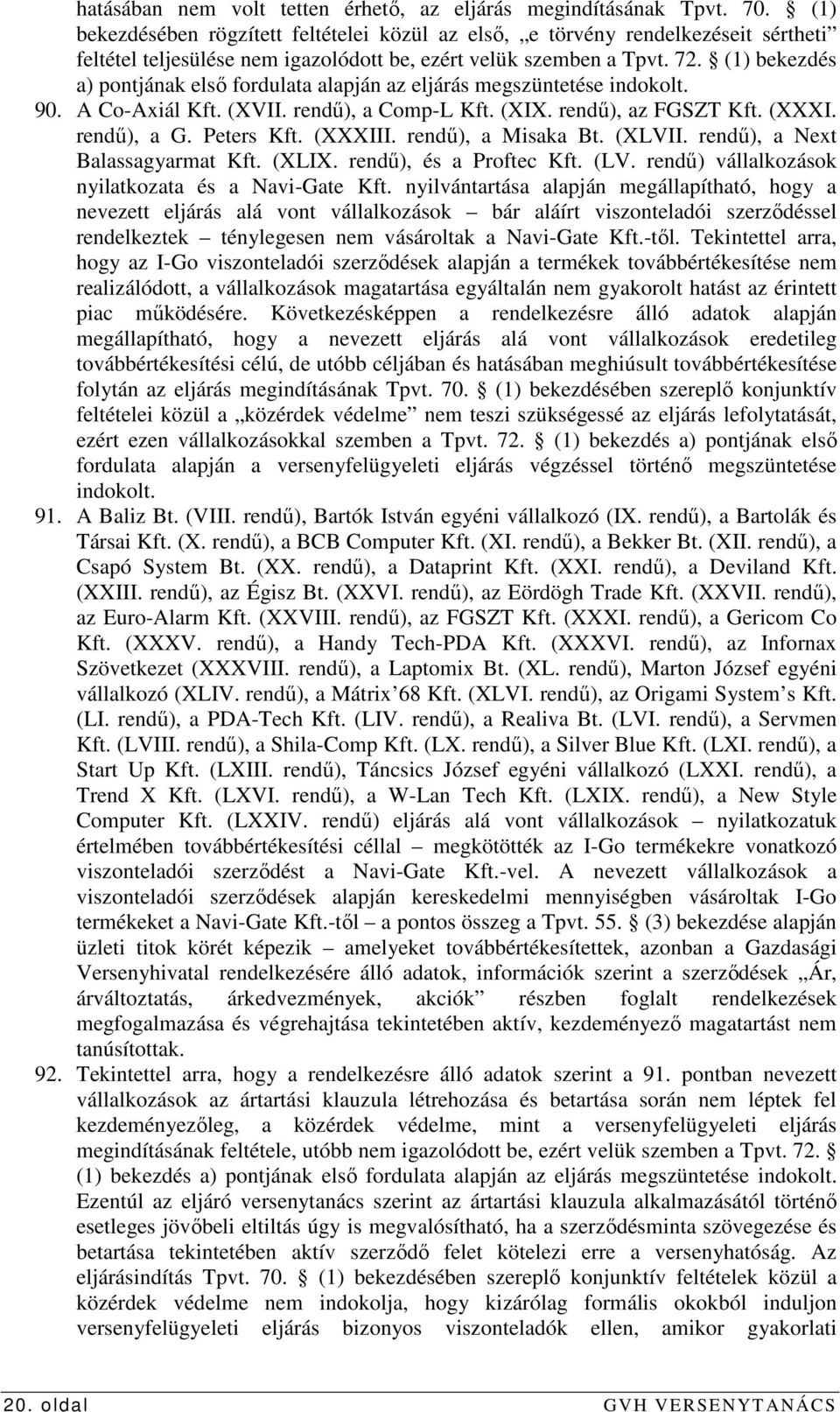 (1) bekezdés a) pontjának elsı fordulata alapján az eljárás megszüntetése indokolt. 90. A Co-Axiál Kft. (XVII. rendő), a Comp-L Kft. (XIX. rendő), az FGSZT Kft. (XXXI. rendő), a G. Peters Kft.