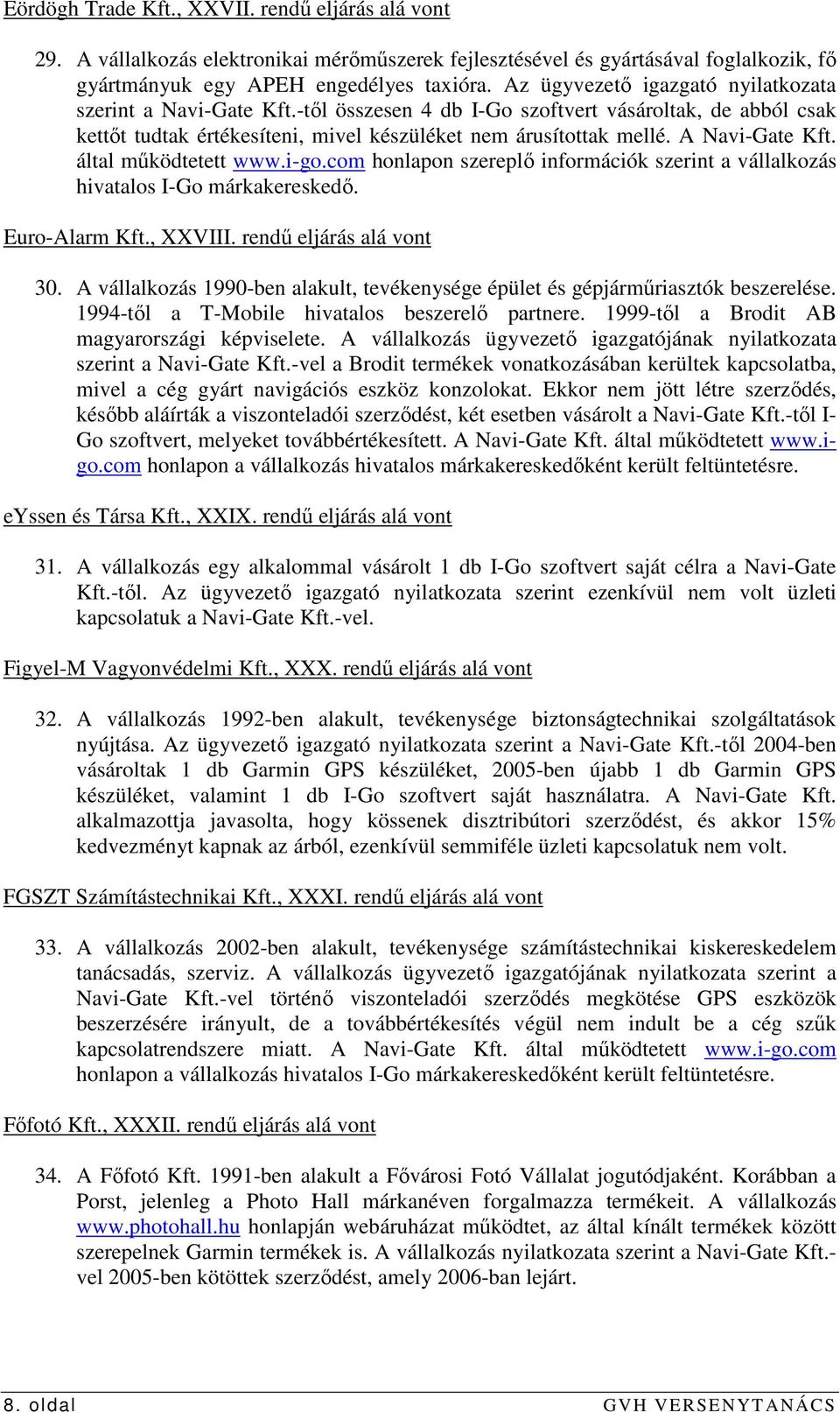 A Navi-Gate Kft. által mőködtetett www.i-go.com honlapon szereplı információk szerint a vállalkozás hivatalos I-Go márkakereskedı. Euro-Alarm Kft., XXVIII. rendő eljárás alá vont 30.
