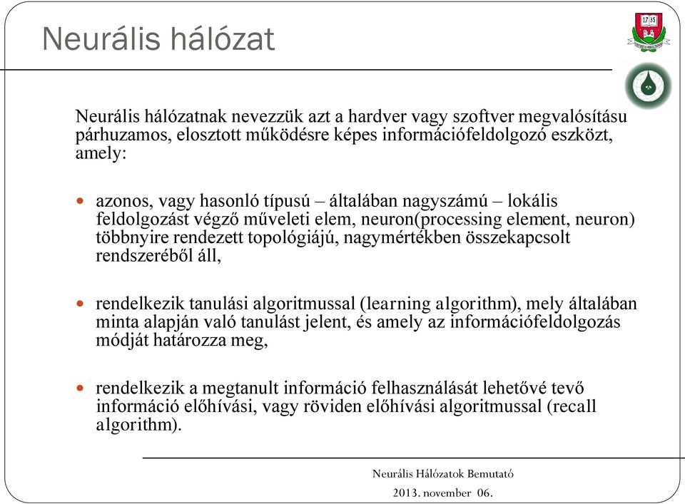 nagymértékben összekapcsolt rendszeréből áll, rendelkezik tanulási algoritmussal (learning algorithm), mely általában minta alapján való tanulást jelent, és amely az