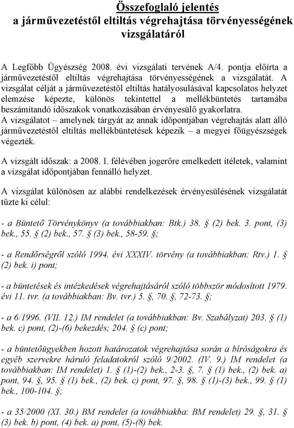 A vizsgálat célját a járművezetéstől eltiltás hatályosulásával kapcsolatos helyzet elemzése képezte, különös tekintettel a mellékbüntetés tartamába beszámítandó időszakok vonatkozásában érvényesülő