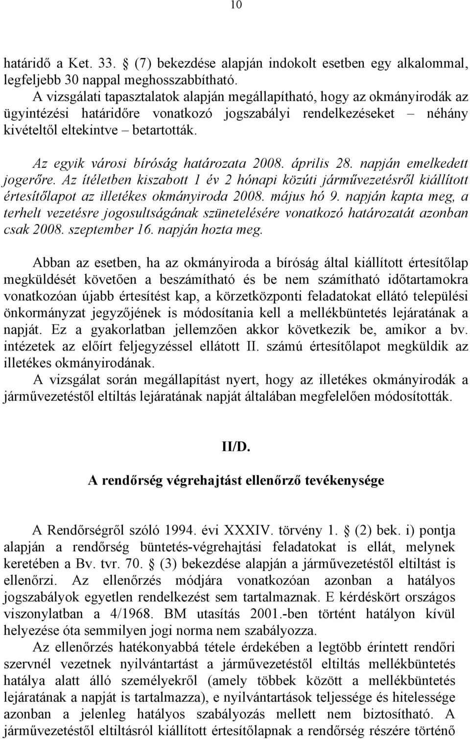 Az egyik városi bíróság határozata 2008. április 28. napján emelkedett jogerőre. Az ítéletben kiszabott 1 év 2 hónapi közúti járművezetésről kiállított értesítőlapot az illetékes okmányiroda 2008.