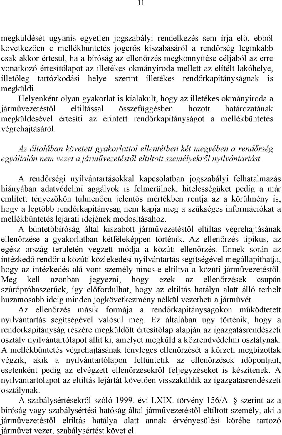 Helyenként olyan gyakorlat is kialakult, hogy az illetékes okmányiroda a járművezetéstől eltiltással összefüggésben hozott határozatának megküldésével értesíti az érintett rendőrkapitányságot a