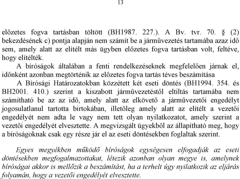 A bíróságok általában a fenti rendelkezéseknek megfelelően járnak el, időnként azonban megtörténik az előzetes fogva tartás téves beszámítása A Bírósági Határozatokban közzétett két eseti döntés