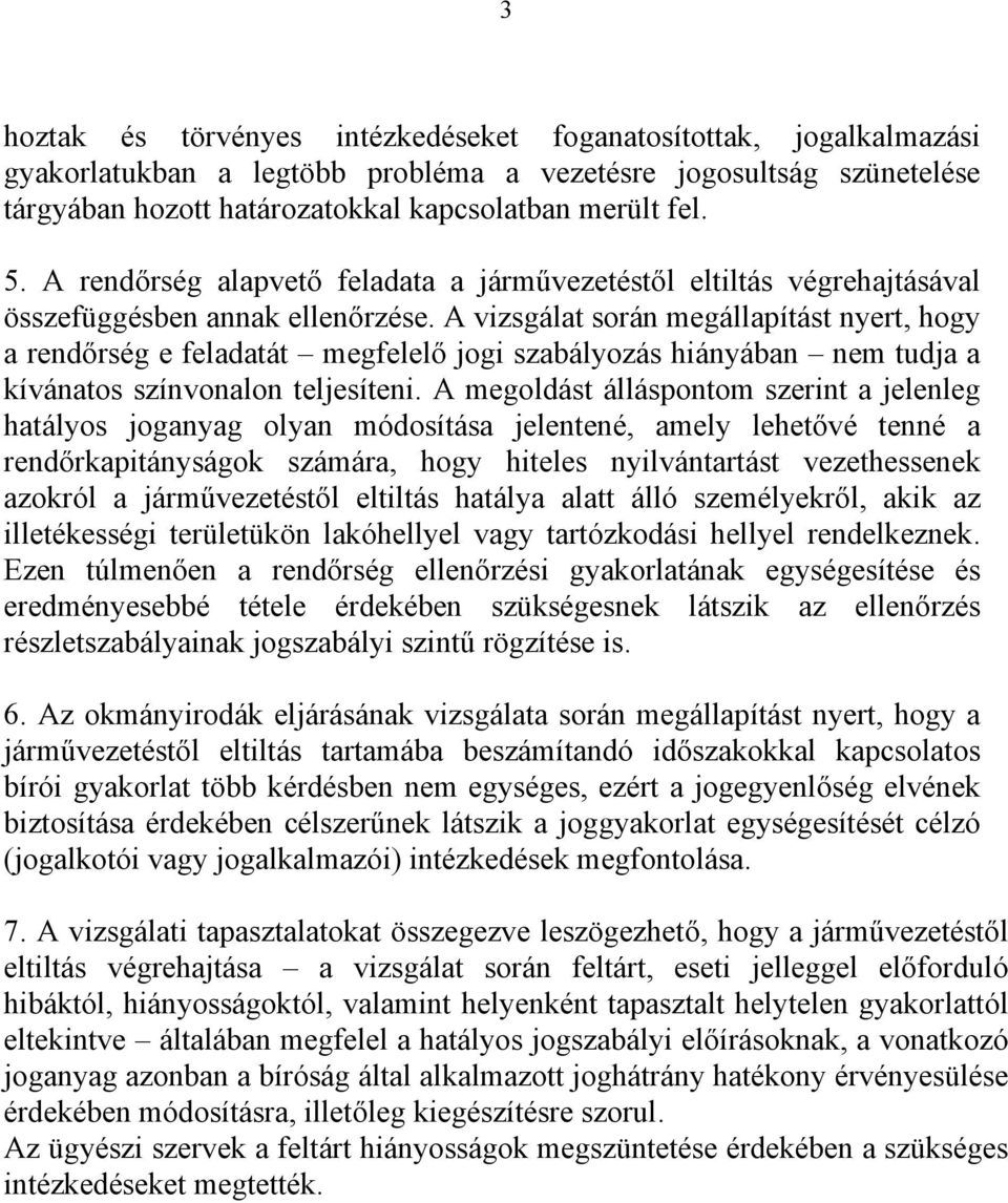 A vizsgálat során megállapítást nyert, hogy a rendőrség e feladatát megfelelő jogi szabályozás hiányában nem tudja a kívánatos színvonalon teljesíteni.