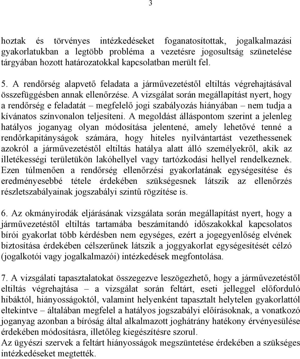 A vizsgálat során megállapítást nyert, hogy a rendőrség e feladatát megfelelő jogi szabályozás hiányában nem tudja a kívánatos színvonalon teljesíteni.