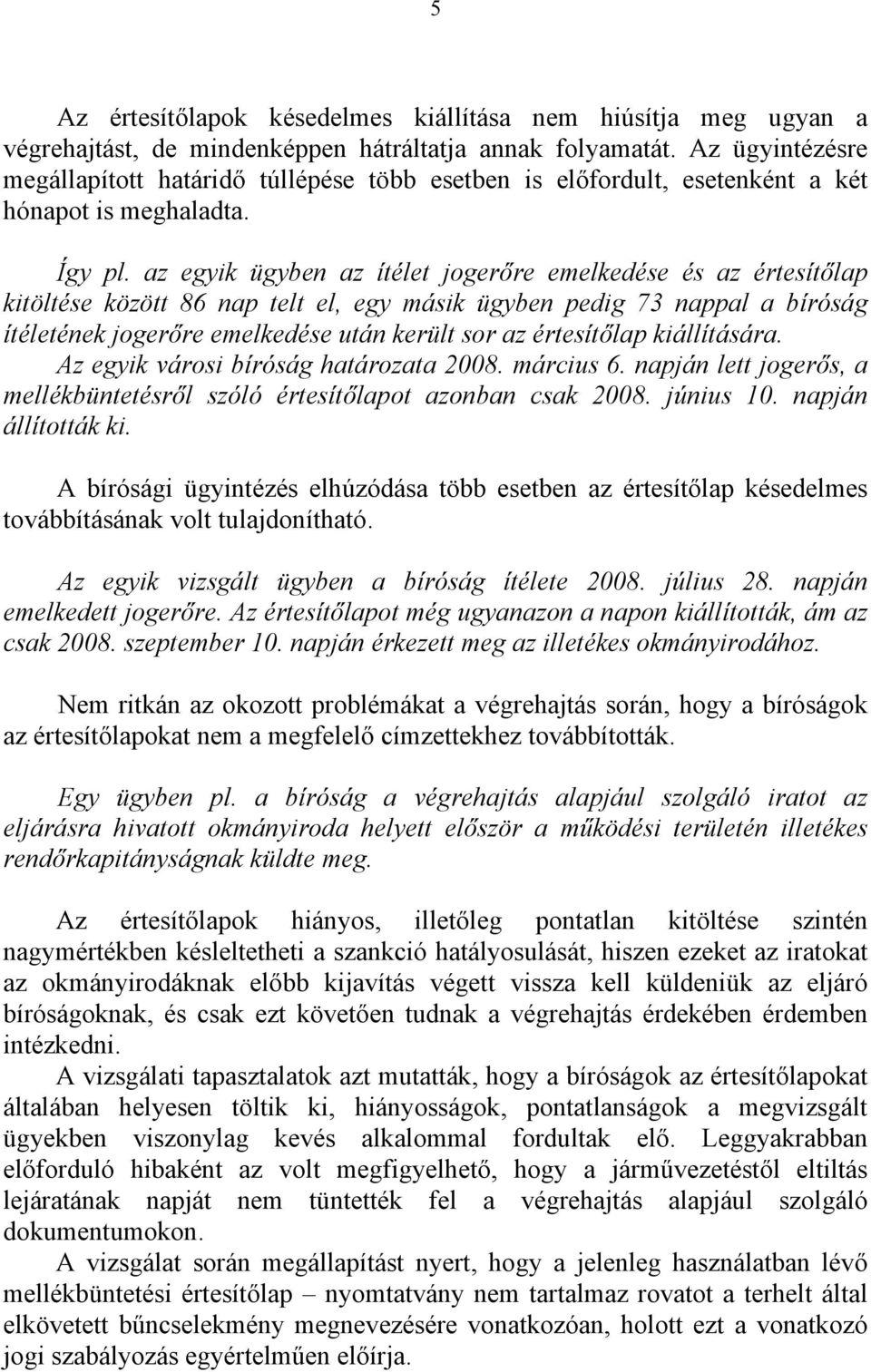 az egyik ügyben az ítélet jogerőre emelkedése és az értesítőlap kitöltése között 86 nap telt el, egy másik ügyben pedig 73 nappal a bíróság ítéletének jogerőre emelkedése után került sor az