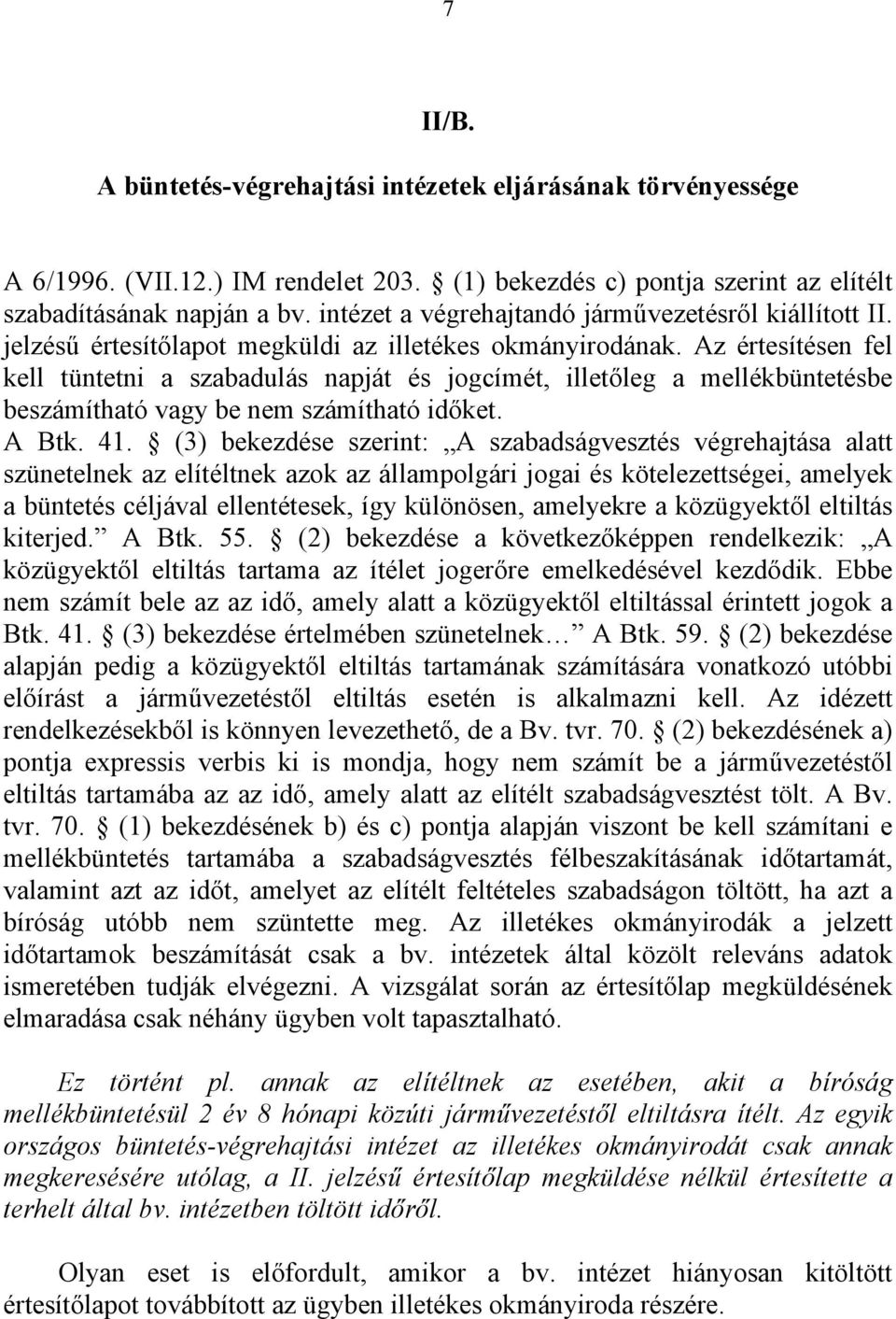 Az értesítésen fel kell tüntetni a szabadulás napját és jogcímét, illetőleg a mellékbüntetésbe beszámítható vagy be nem számítható időket. A Btk. 41.