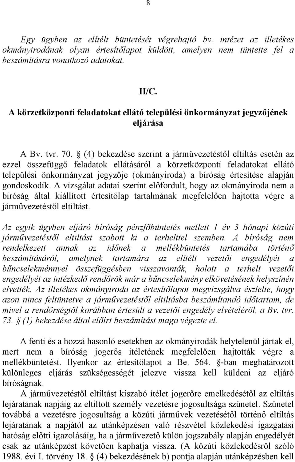 (4) bekezdése szerint a járművezetéstől eltiltás esetén az ezzel összefüggő feladatok ellátásáról a körzetközponti feladatokat ellátó települési önkormányzat jegyzője (okmányiroda) a bíróság