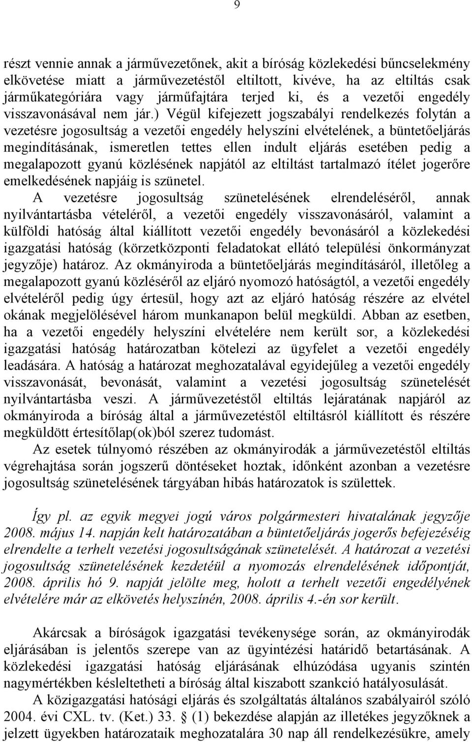 ) Végül kifejezett jogszabályi rendelkezés folytán a vezetésre jogosultság a vezetői engedély helyszíni elvételének, a büntetőeljárás megindításának, ismeretlen tettes ellen indult eljárás esetében