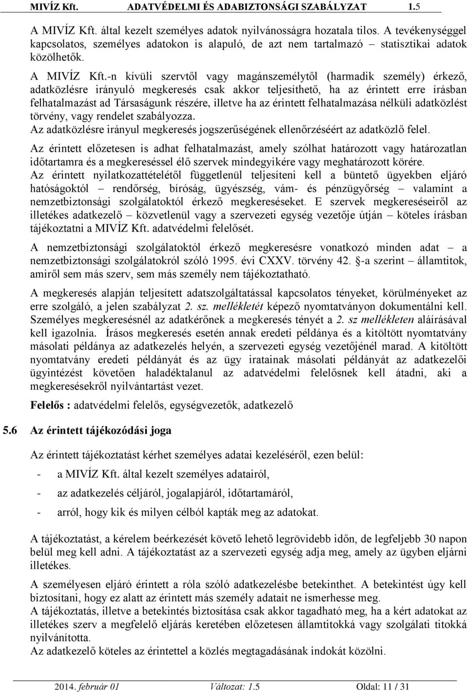 -n kívüli szervtől vagy magánszemélytől (harmadik személy) érkező, adatközlésre irányuló megkeresés csak akkor teljesíthető, ha az érintett erre írásban felhatalmazást ad Társaságunk részére, illetve