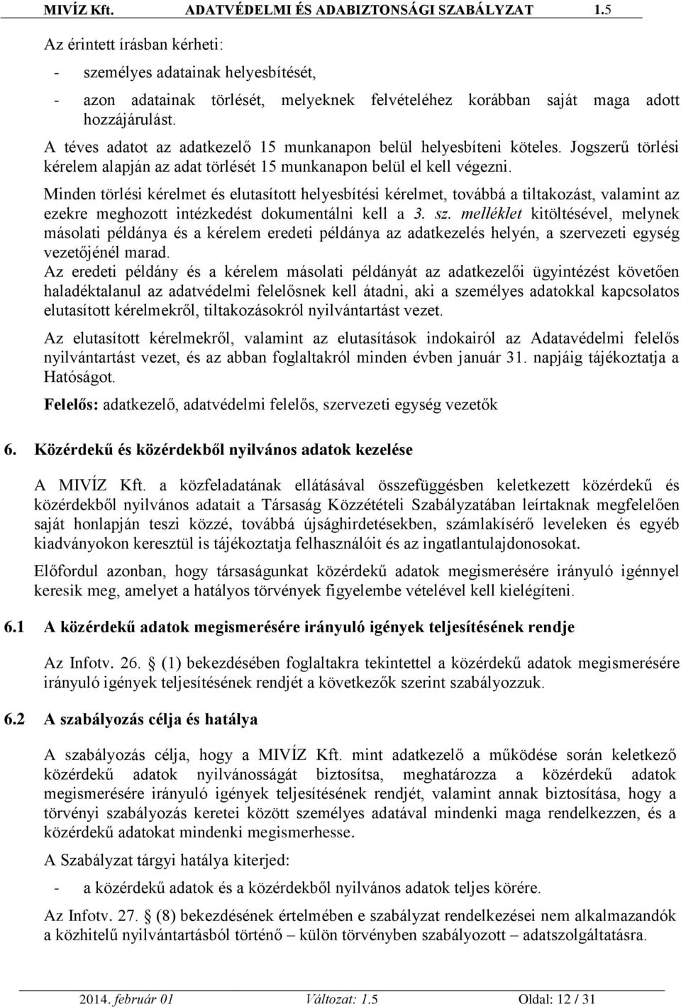 Minden törlési kérelmet és elutasított helyesbítési kérelmet, továbbá a tiltakozást, valamint az ezekre meghozott intézkedést dokumentálni kell a 3. sz.