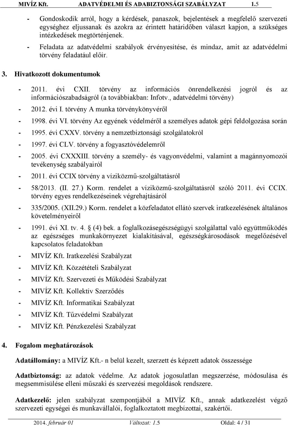 törvény az információs önrendelkezési jogról és az információszabadságról (a továbbiakban: Infotv., adatvédelmi törvény) - 2012. évi I. törvény A munka törvénykönyvéről - 1998. évi VI.