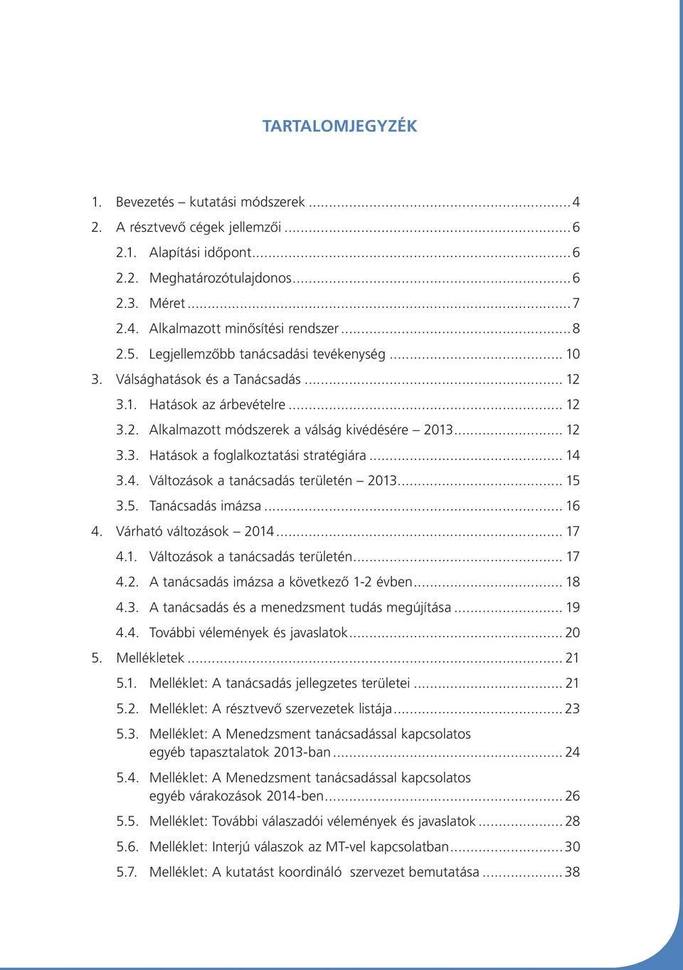 .. 14 3.4. Változások a tanácsadás területén 2013... 15 3.5. Tanácsadás imázsa... 16 4. Várható változások 2014... 17 4.1. Változások a tanácsadás területén... 17 4.2. A tanácsadás imázsa a következő 1-2 évben.