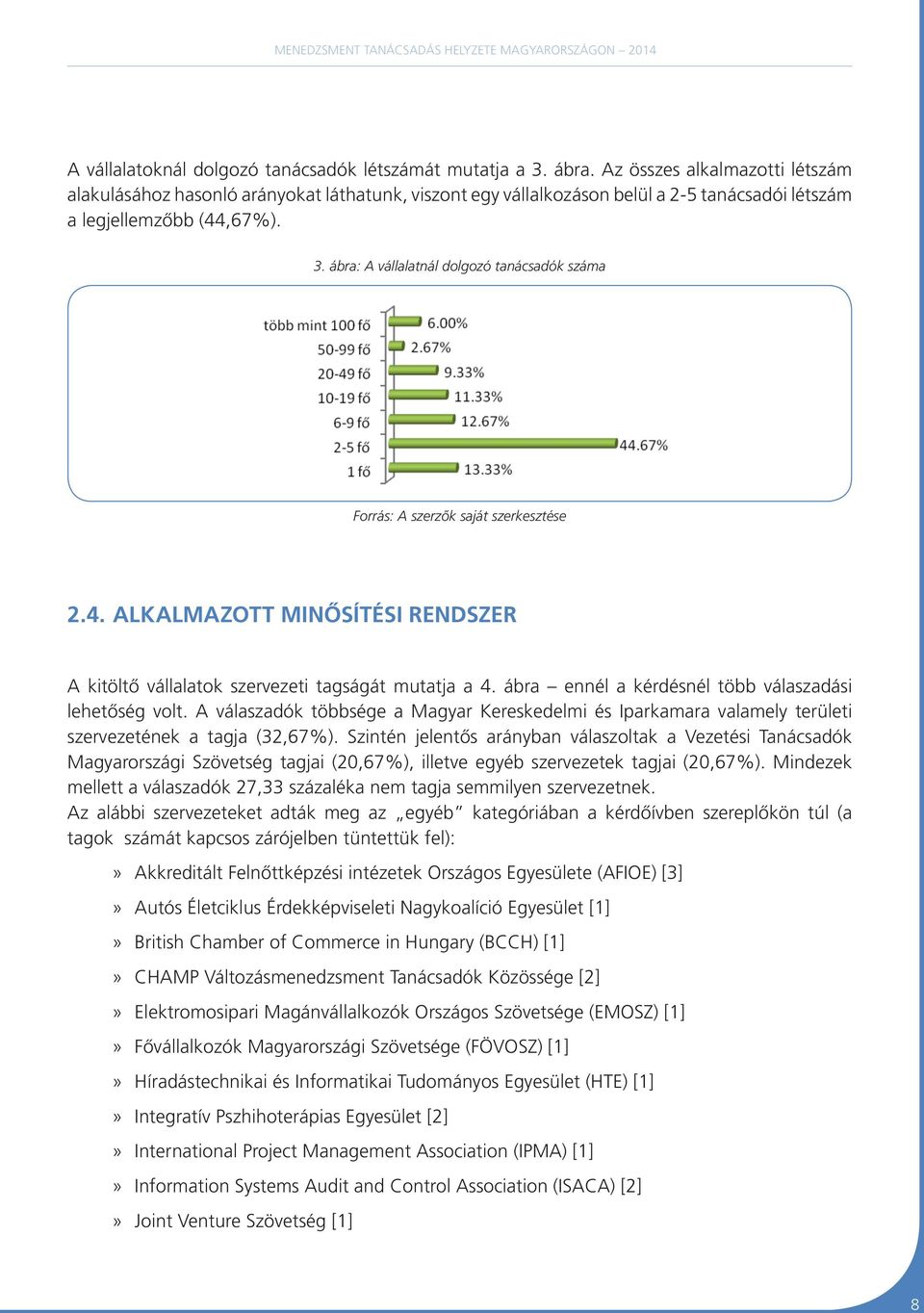 ábra: A vállalatnál dolgozó tanácsadók száma Forrás: A szerzők saját szerkesztése 2.4. Alkalmazott minősítési rendszer A kitöltő vállalatok szervezeti tagságát mutatja a 4.