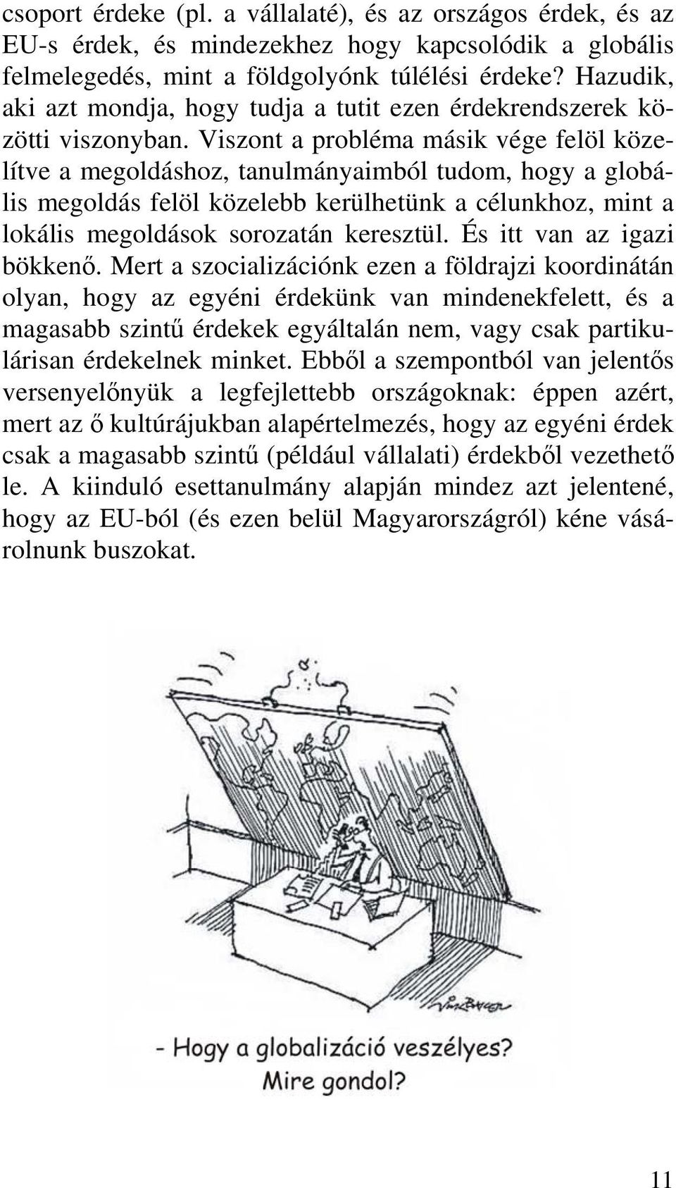 Viszont a probléma másik vége felöl közelítve a megoldáshoz, tanulmányaimból tudom, hogy a globális megoldás felöl közelebb kerülhetünk a célunkhoz, mint a lokális megoldások sorozatán keresztül.