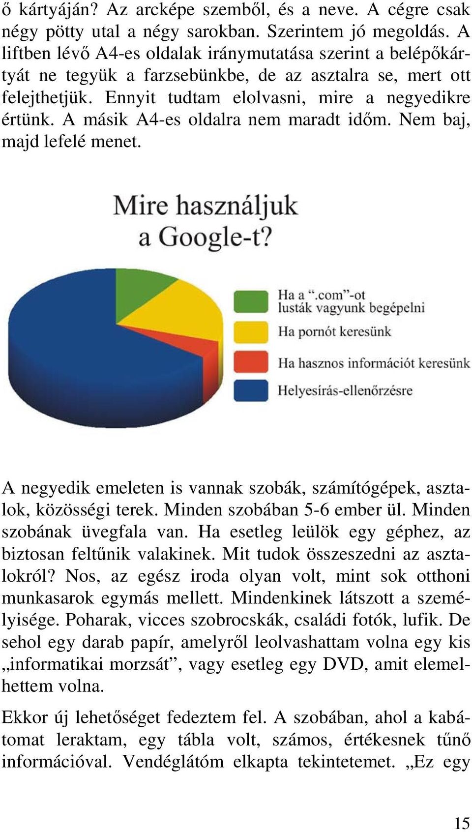 A másik A4-es oldalra nem maradt időm. Nem baj, majd lefelé menet. A negyedik emeleten is vannak szobák, számítógépek, asztalok, közösségi terek. Minden szobában 5-6 ember ül.