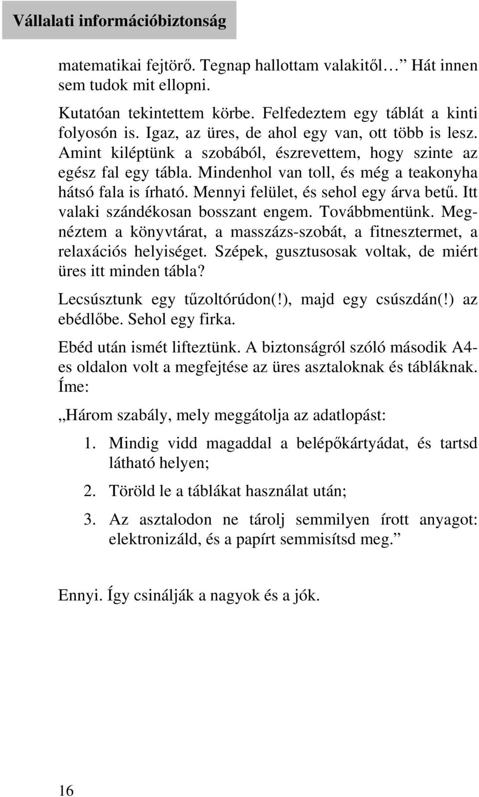 Mennyi felület, és sehol egy árva betű. Itt valaki szándékosan bosszant engem. Továbbmentünk. Megnéztem a könyvtárat, a masszázs-szobát, a fitnesztermet, a relaxációs helyiséget.