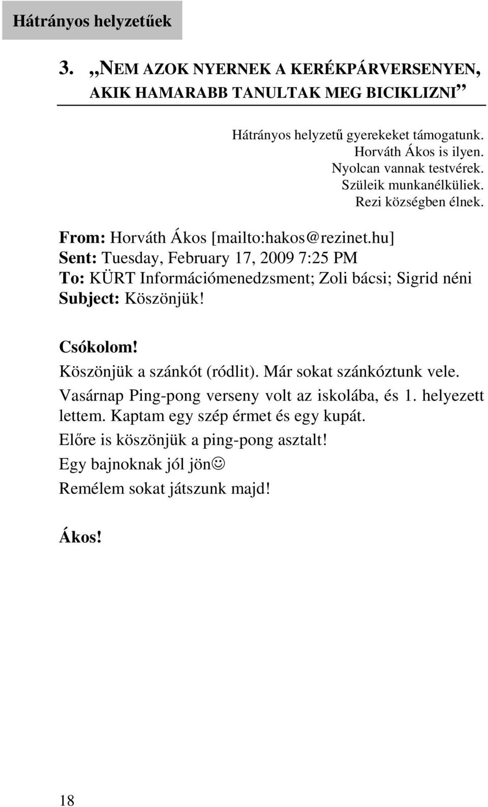 hu] Sent: Tuesday, February 17, 2009 7:25 PM To: KÜRT Információmenedzsment; Zoli bácsi; Sigrid néni Subject: Köszönjük! Csókolom! Köszönjük a szánkót (ródlit).