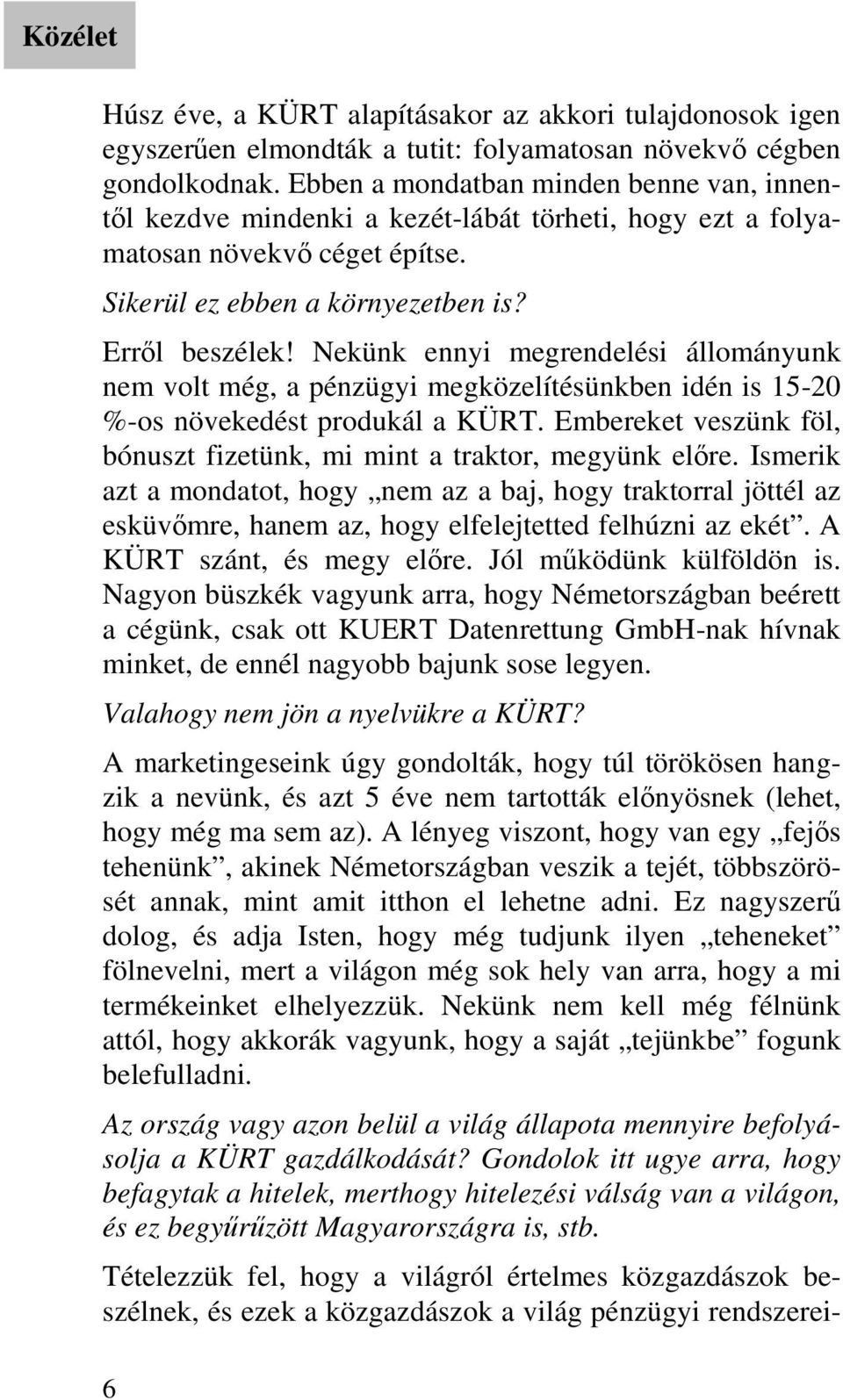 Nekünk ennyi megrendelési állományunk nem volt még, a pénzügyi megközelítésünkben idén is 15-20 %-os növekedést produkál a KÜRT.