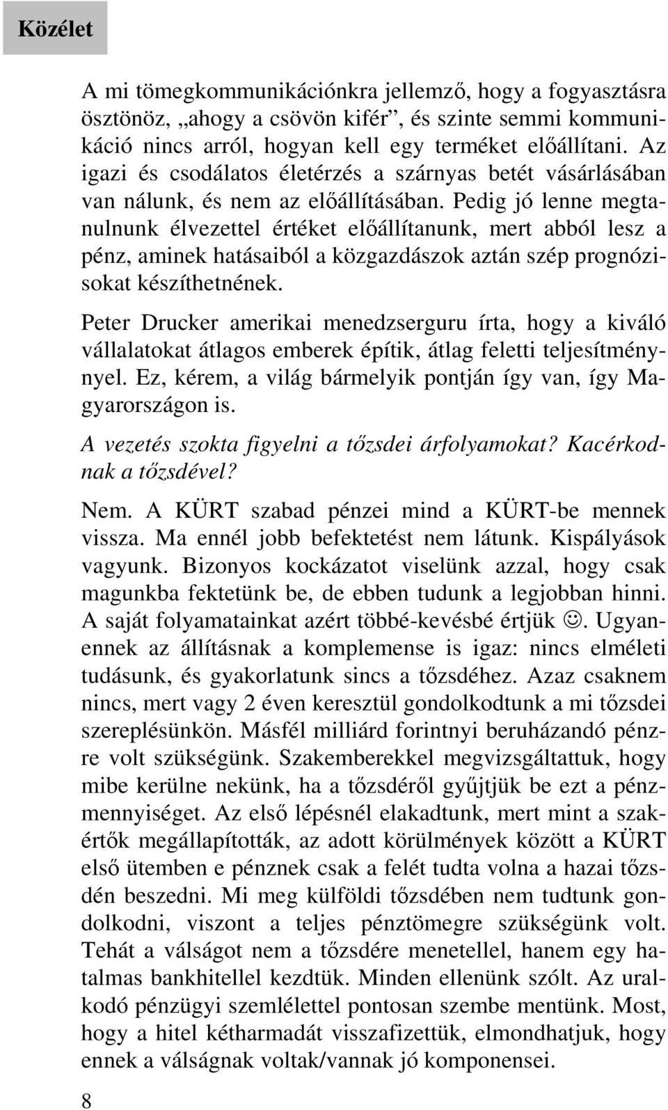 Pedig jó lenne megtanulnunk élvezettel értéket előállítanunk, mert abból lesz a pénz, aminek hatásaiból a közgazdászok aztán szép prognózisokat készíthetnének.