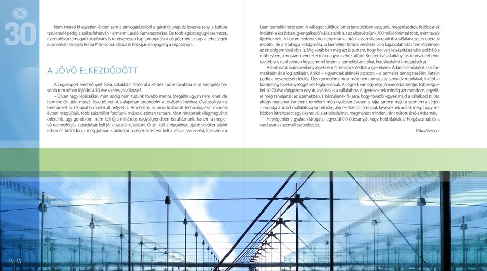 a cégcsoport. A jövő elkezdődött A cégcsoport eredményeit látva, sokakban felmerül a kérdés: tud-e továbbra is az eddigihez hasonló tempóban fejlődni a 30 éve sikeres vállalkozás?