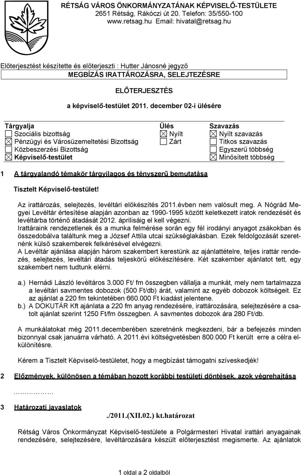 december 02-i ülésére Tárgyalja Ülés Szavazás Szociális bizottság Nyílt Nyílt szavazás Pénzügyi és Városüzemeltetési Bizottság Zárt Titkos szavazás Közbeszerzési Bizottság Egyszerű többség