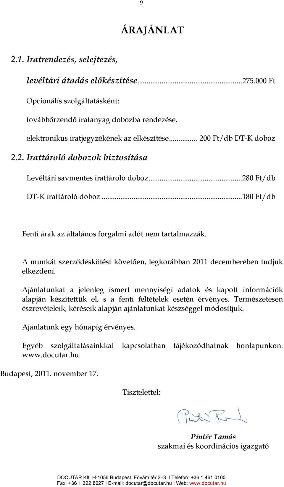 .. 280 Ft/db DT-K irattároló doboz... 180 Ft/db Fenti árak az általános forgalmi adót nem tartalmazzák. A munkát szerzıdéskötést követıen, legkorábban 2011 decemberében tudjuk elkezdeni.