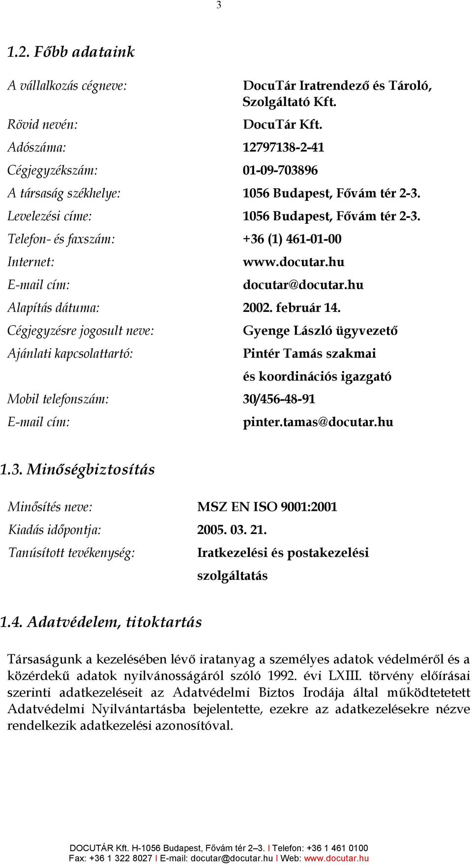 Telefon- és faxszám: +36 (1) 461-01-00 Internet: E-mail cím: www.docutar.hu docutar@docutar.hu Alapítás dátuma: 2002. február 14.