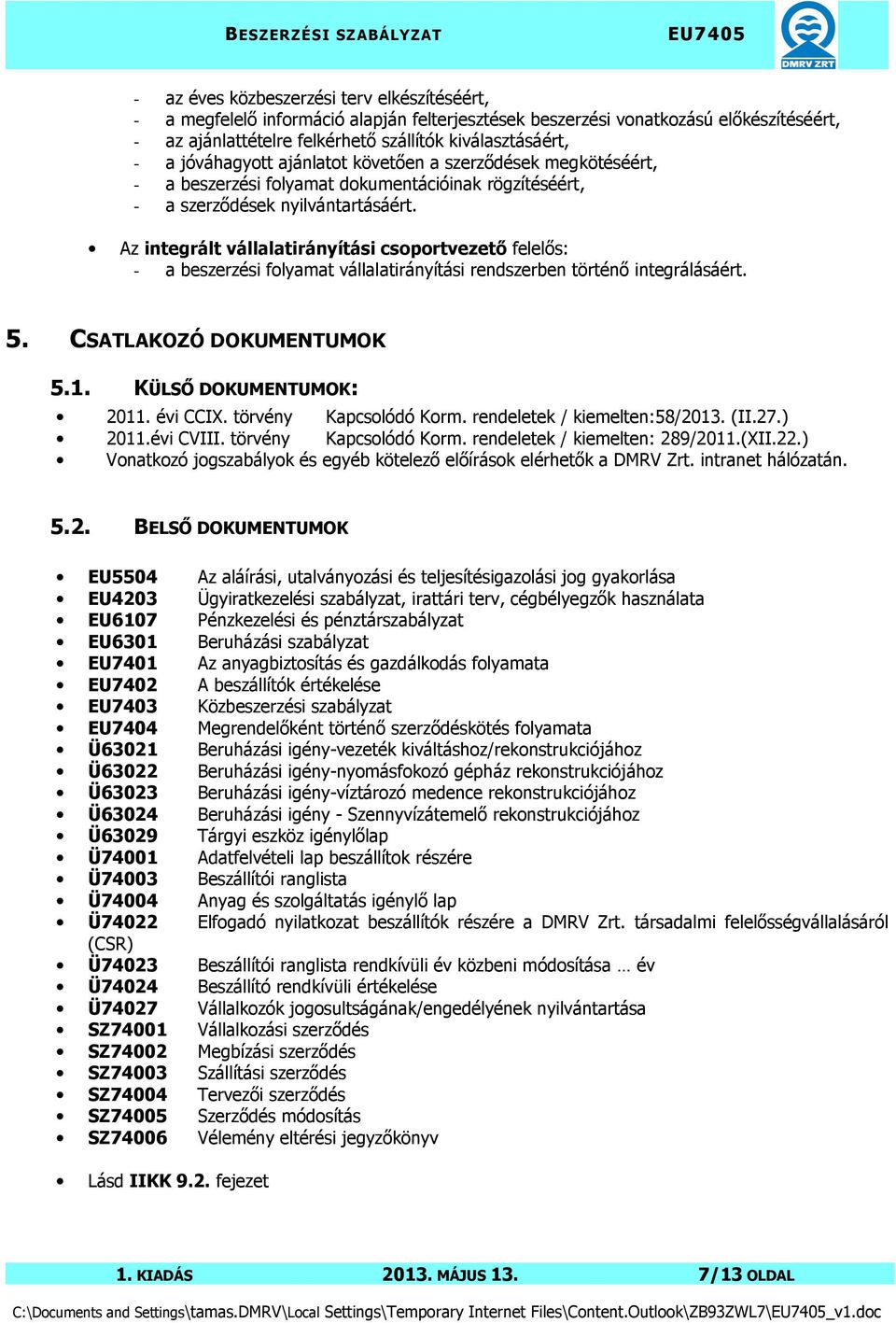 Az integrált vállalatirányítási csoportvezető felelős: - a beszerzési folyamat vállalatirányítási rendszerben történő integrálásáért. 5. CSATLAKOZÓ DOKUMENTUMOK 5.1. KÜLSŐ DOKUMENTUMOK: 2011.