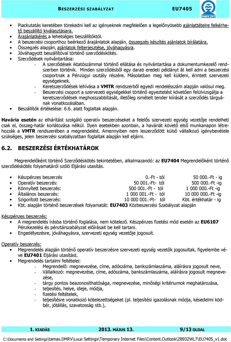 Jóváhagyott beszállítóval történő szerződéskötés. Szerződések nyilvántartása: - A szerződések iktatószámmal történő ellátása és nyilvántartása a dokumentumkezelő rendszerben történik.