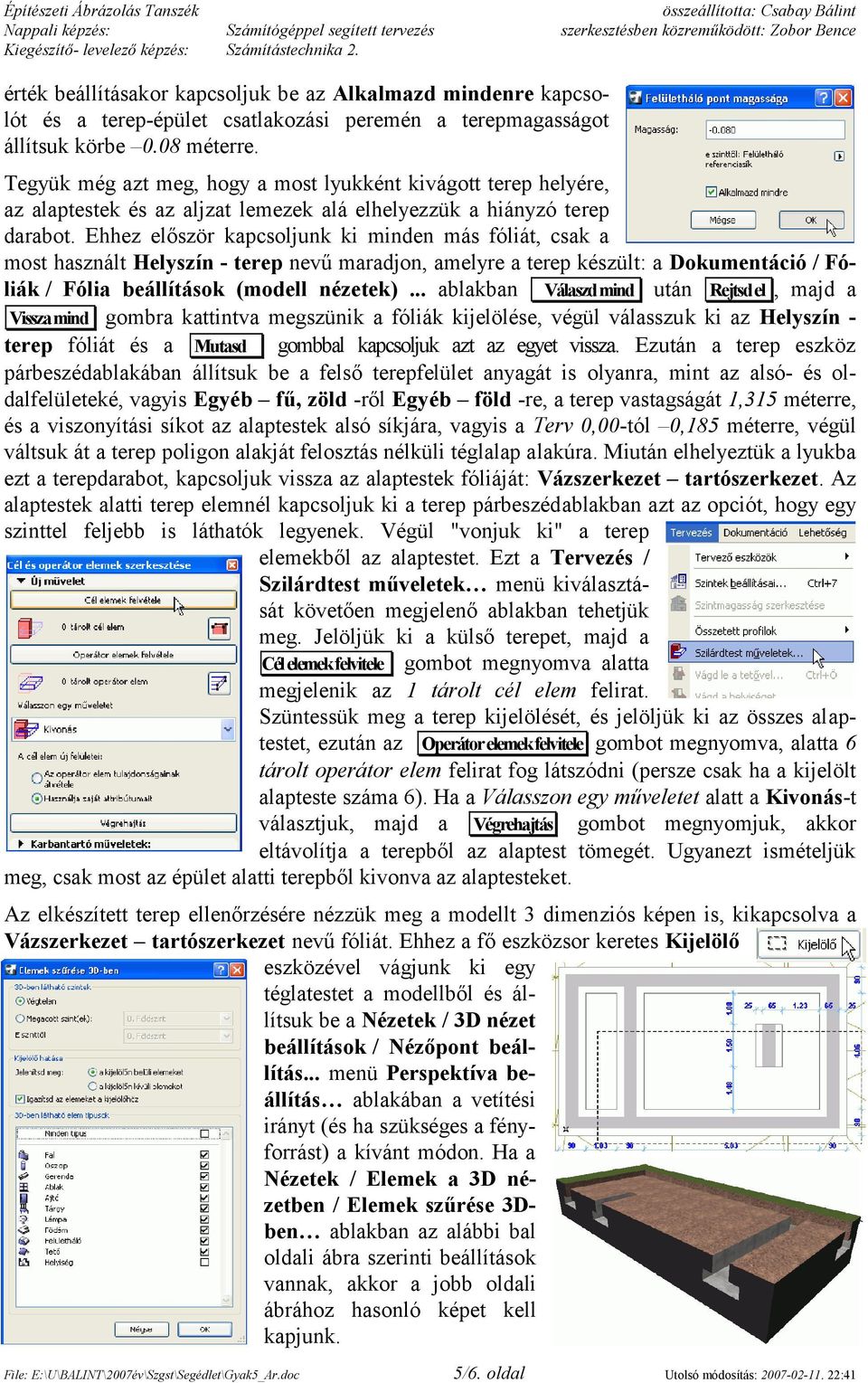 Ehhez először kapcsoljunk ki minden más fóliát, csak a most használt Helyszín - terep nevű maradjon, amelyre a terep készült: a Dokumentáció / Fóliák / Fólia beállítások (modell nézetek).