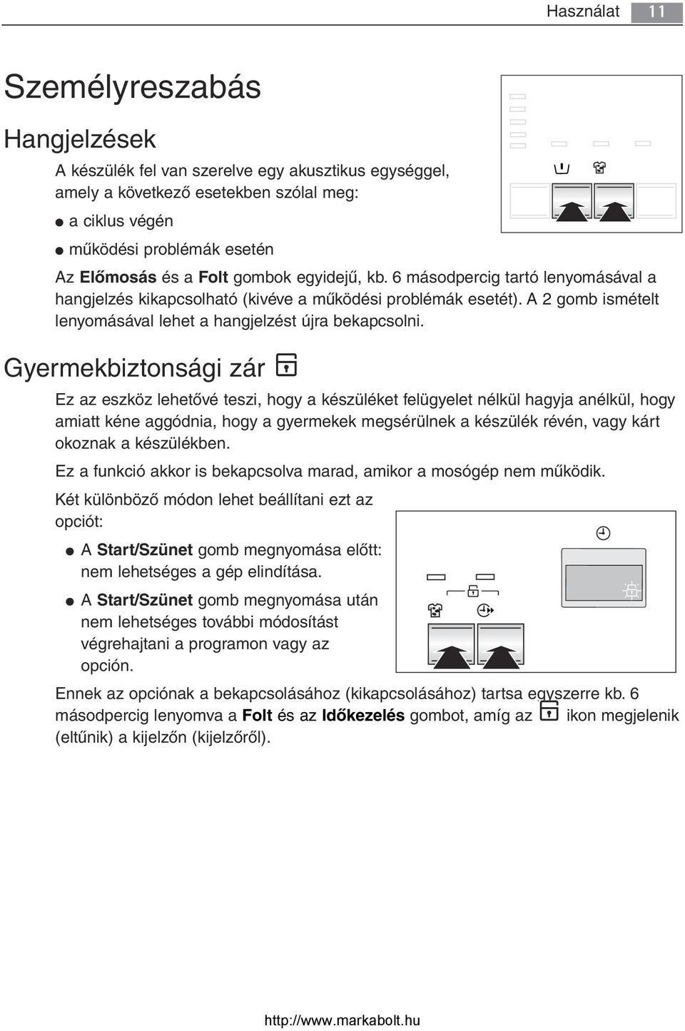 Gyermekbiztonsági zár Ez az eszköz lehetővé teszi, hogy a készüléket felügyelet nélkül hagyja anélkül, hogy amiatt kéne aggódnia, hogy a gyermekek megsérülnek a készülék révén, vagy kárt okoznak a