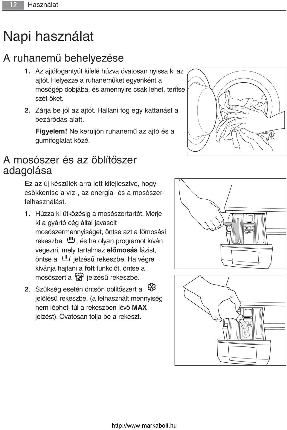 Ne kerüljön ruhanemű az ajtó és a gumifoglalat közé. A mosószer és az öblítőszer adagolása Ez az új készülék arra lett kifejlesztve, hogy csökkentse a víz-, az energia- és a mosószerfelhasználást. 1.