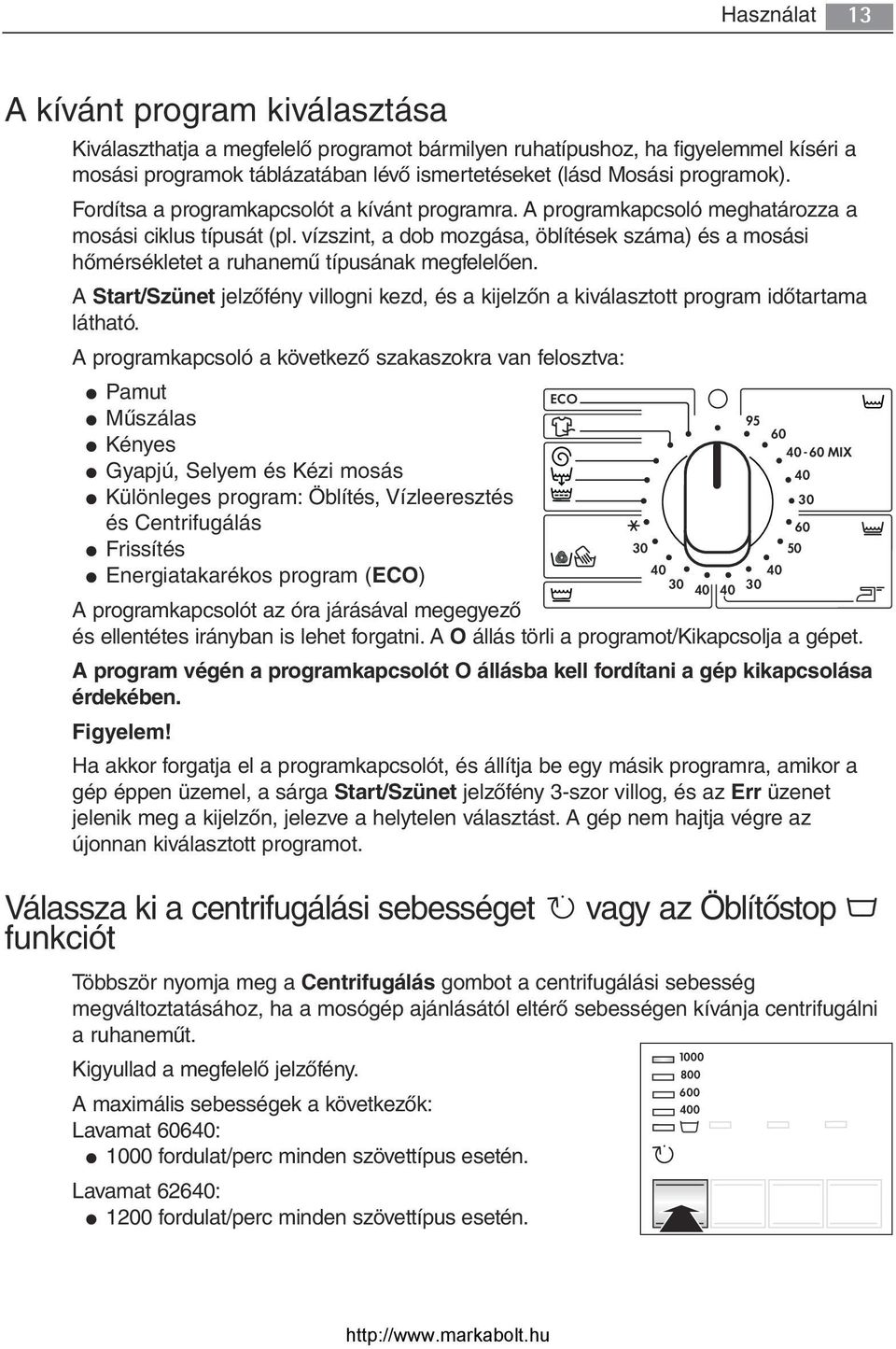 vízszint, a dob mozgása, öblítések száma) és a mosási hőmérsékletet a ruhanemű típusának megfelelően. A Start/Szünet jelzőfény villogni kezd, és a kijelzőn a kiválasztott program időtartama látható.