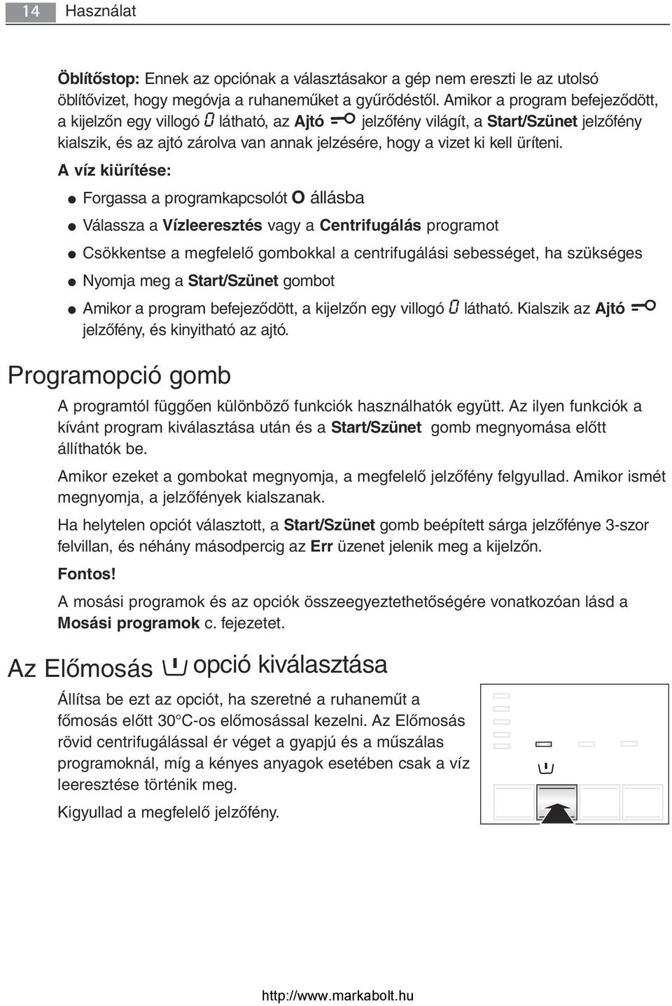 A víz kiürítése: Forgassa a programkapcsolót O állásba Válassza a Vízleeresztés vagy a Centrifugálás programot Csökkentse a megfelelő gombokkal a centrifugálási sebességet, ha szükséges Nyomja meg a