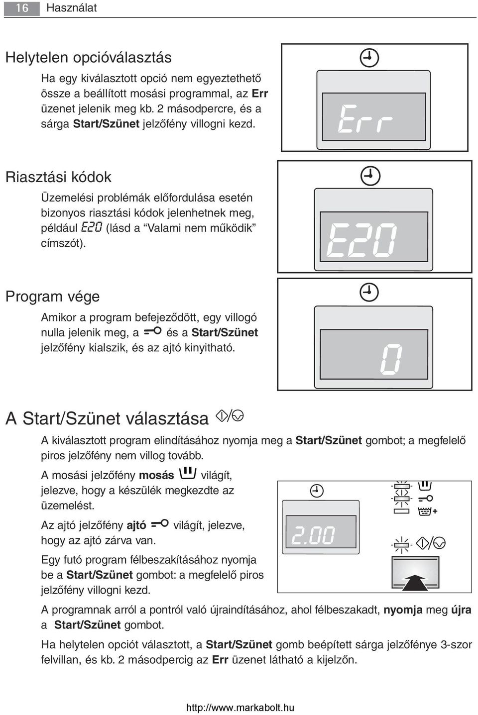 Riasztási kódok Üzemelési problémák előfordulása esetén bizonyos riasztási kódok jelenhetnek meg, például E20 (lásd a Valami nem működik címszót).