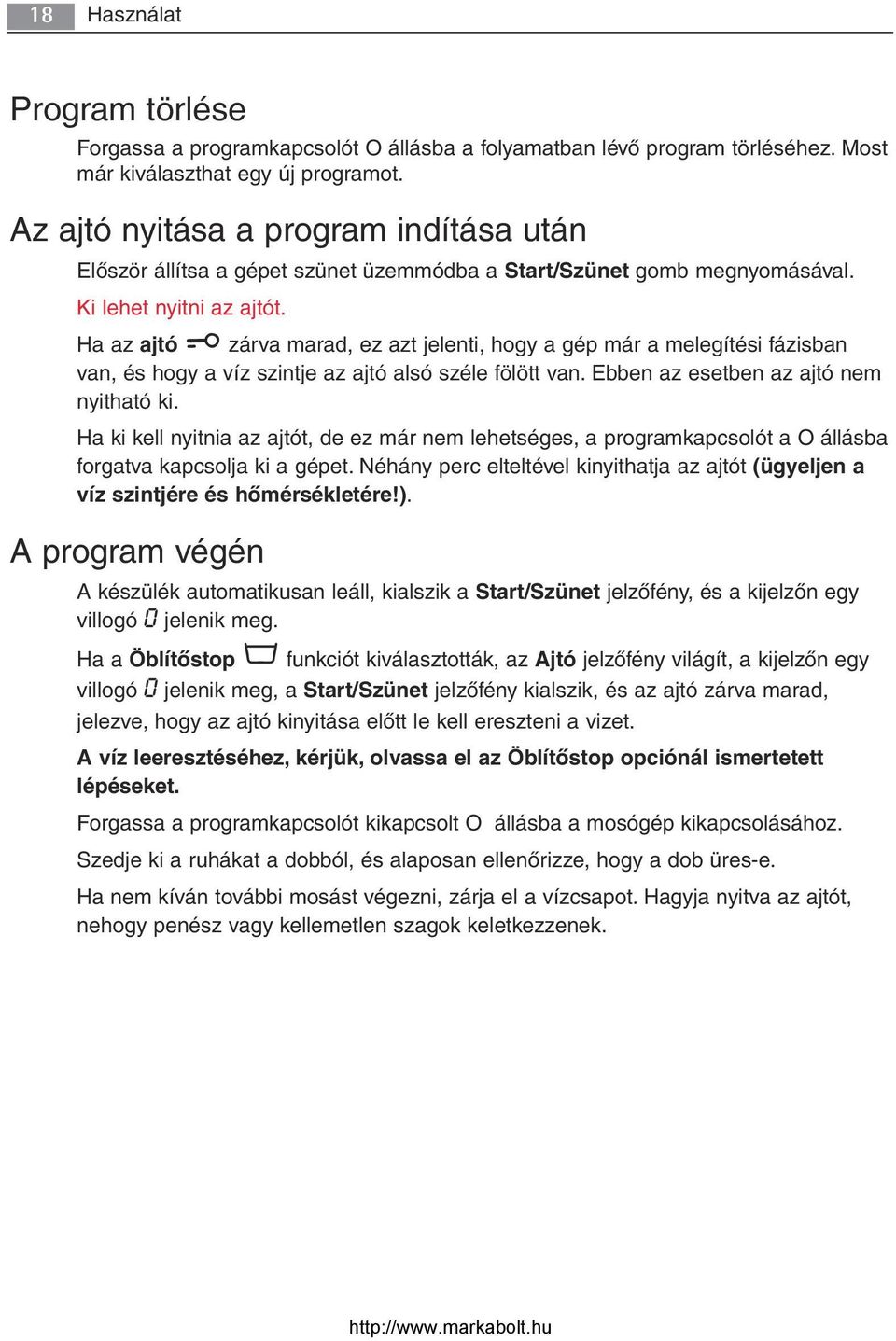 Ha az ajtó zárva marad, ez azt jelenti, hogy a gép már a melegítési fázisban van, és hogy a víz szintje az ajtó alsó széle fölött van. Ebben az esetben az ajtó nem nyitható ki.