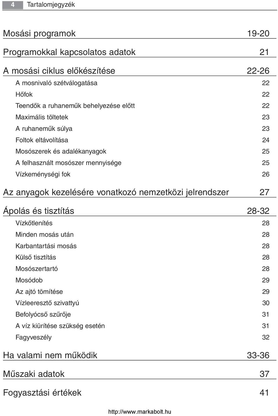 anyagok kezelésére vonatkozó nemzetközi jelrendszer 27 Ápolás és tisztítás 28-32 Vízkőtlenítés 28 Minden mosás után 28 Karbantartási mosás 28 Külső tisztítás 28 Mosószertartó 28