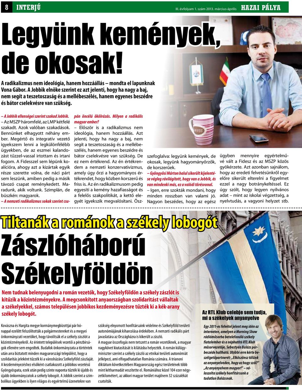 A Jobbik elnöke szerint ez azt jelenti, hogy ha nagy a baj, nem segít a teszetoszaság és a mellébeszélés, hanem egyenes beszédre és bátor cselekvésre van szükség.