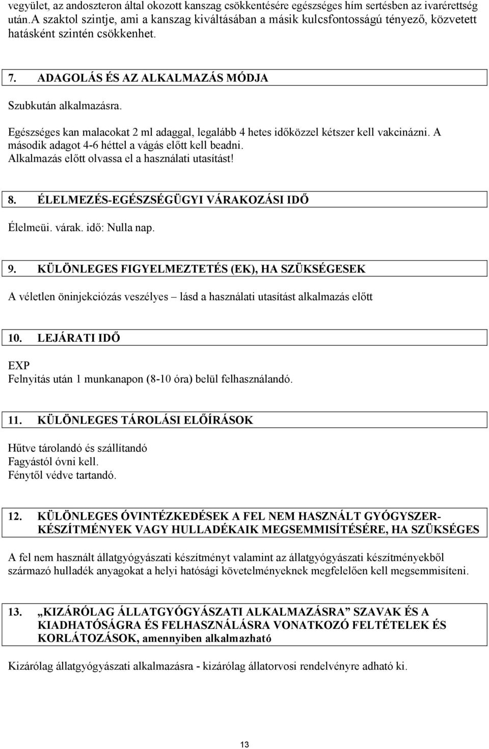 Egészséges kan malacokat 2 ml adaggal, legalább 4 hetes időközzel kétszer kell vakcinázni. A második adagot 4-6 héttel a vágás előtt kell beadni. Alkalmazás előtt olvassa el a használati utasítást! 8.