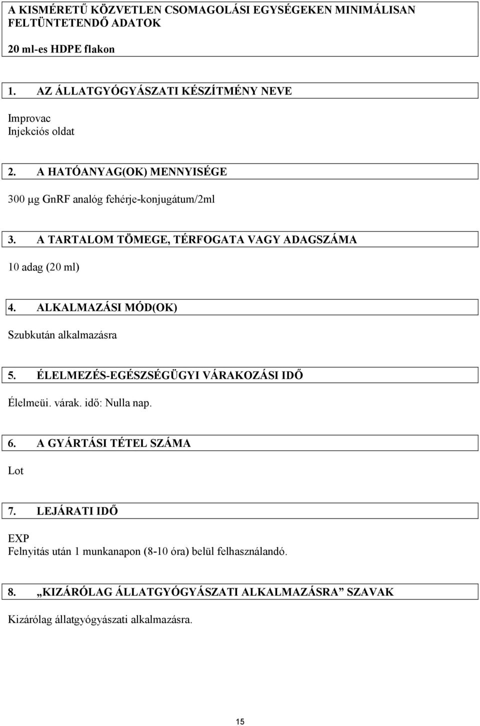 A TARTALOM TÖMEGE, TÉRFOGATA VAGY ADAGSZÁMA 10 adag (20 ml) 4. ALKALMAZÁSI MÓD(OK) Szubkután alkalmazásra 5. ÉLELMEZÉS-EGÉSZSÉGÜGYI VÁRAKOZÁSI IDŐ Élelmeüi.