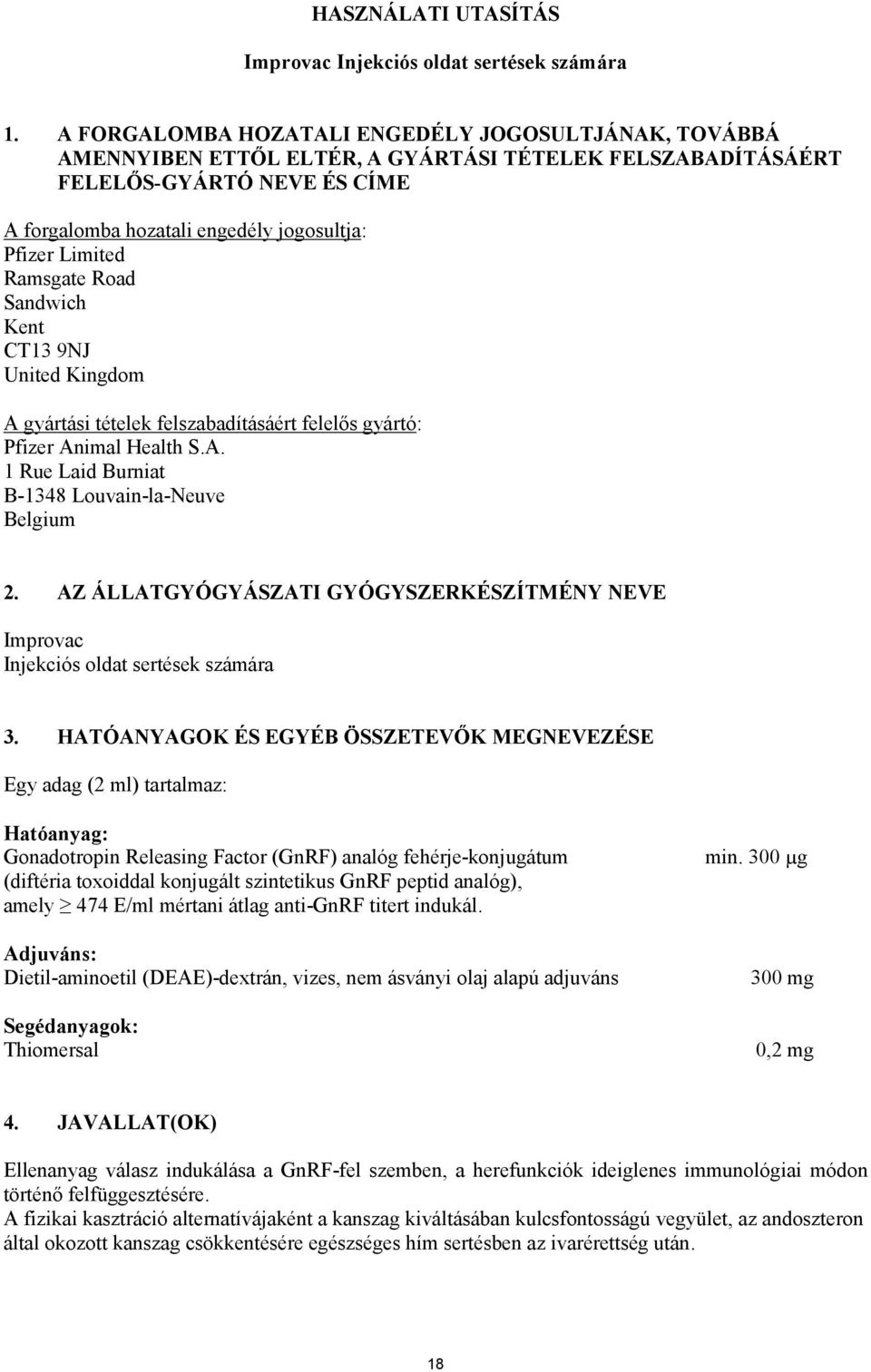 Limited Ramsgate Road Sandwich Kent CT13 9NJ United Kingdom A gyártási tételek felszabadításáért felelős gyártó: Pfizer Animal Health S.A. 1 Rue Laid Burniat B-1348 Louvain-la-Neuve Belgium 2.