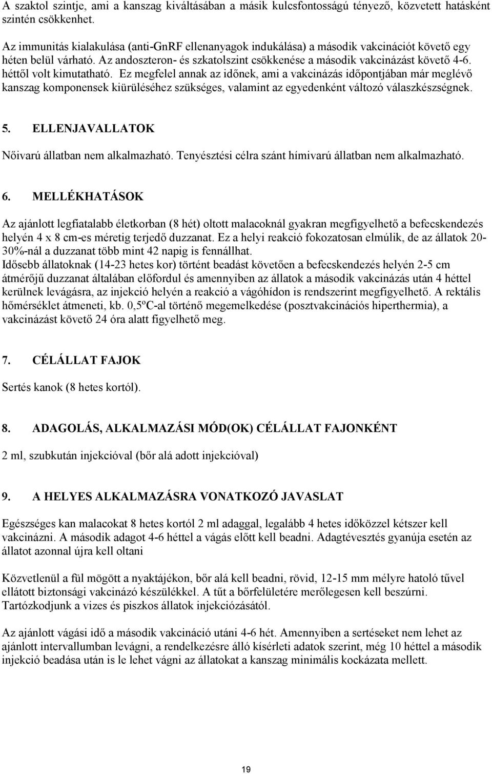 héttől volt kimutatható. Ez megfelel annak az időnek, ami a vakcinázás időpontjában már meglévő kanszag komponensek kiürüléséhez szükséges, valamint az egyedenként változó válaszkészségnek. 5.